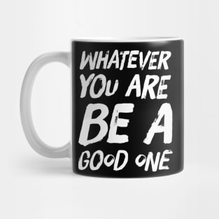 Whatever you are be a good one Mug